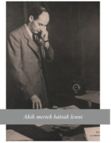 Schmidt Mária (szerk.) - Akik mertek bátrak lenni - Embermentők