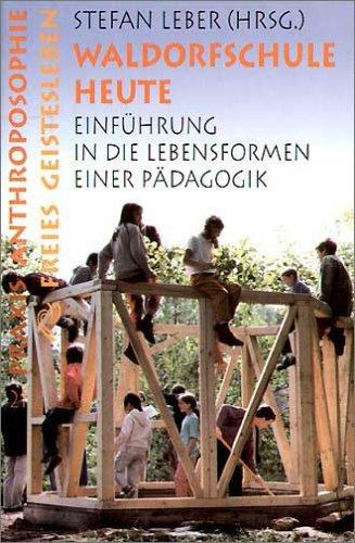 Stefan Leber - Waldorfschule heute : Einf�hrung in die Lebensformen einer P�dagogik
