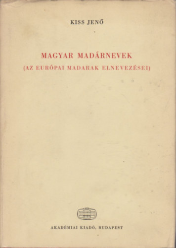 Kiss Jen - Magyar madrnevek - Az eurpai madarak elnevezsei (Nyelvszeti tanulmnyok 28.)