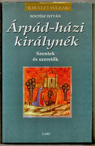 Solt�sz Istv�n - �rp�d-h�zi kir�lyn�k (szentek �s szeret�k)