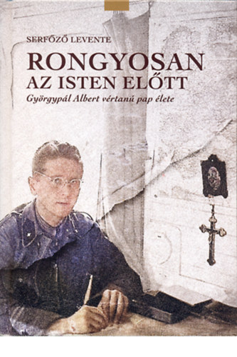 SZERZ Serfz Levente - Rongyosan az Isten eltt - Gyrgypl Albert vrtan pap lete