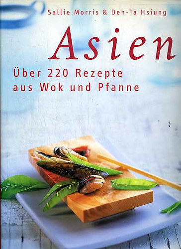 Sallie Morris; Deh-Ta Hsiung - Asien - Über 220 Rezepte aus Wok und Pfanne