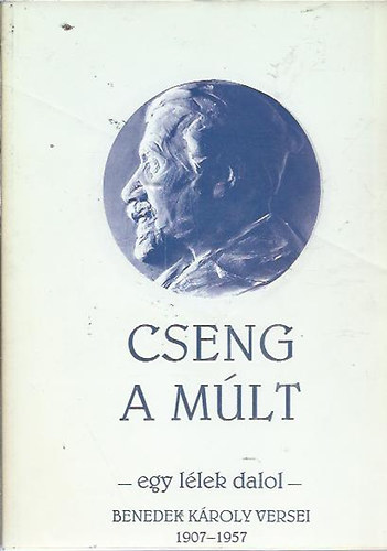 Benedek K�roly - Cseng a m�lt - egy l�lek dalol (Benedek K�roly versei)