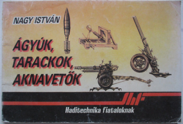 Nagy István - Ágyúk, tarackok, aknavetők