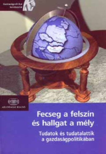 Murak�zy L�szl� - Fecseg a felsz�n �s hallgat a m�ly - Tudatok �s tudatalattik a gazdas�gpolitik�ban