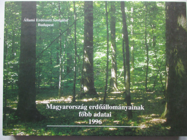 Czirok Istvn, Fejes Lszl, Jancs Gyrgy, Dr. Madas Katalin, Szepesi Andrs Cska Pter - Magyarorszg erdllomnyainak fbb adatai 1996