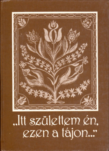 Kal�sz M�rton - "Itt sz�lettem �n, ezen a t�jon..."