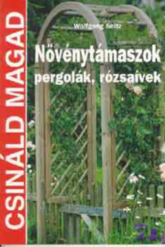 Wolfgang Seitz - Növénytámaszok, pergolák, rózsaívek