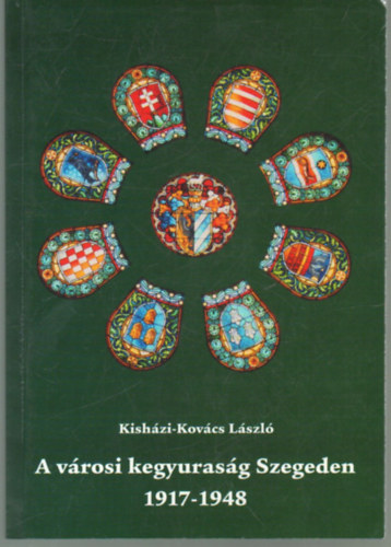 Kish�zi-Kov�cs L�szl� - A v�rosi kegyuras�g Szegeden 1917-1948