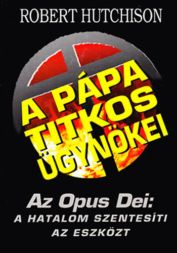 Robert Hutchison - A Pápa titkos ügynökei- Az Opus Dei: A hatalom szentesíti az eszközt