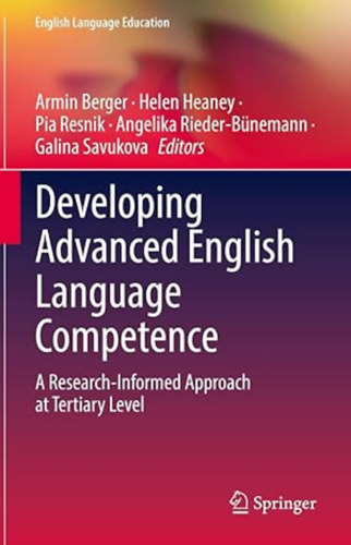 Helen Heaney  (Editor), Pia Resnik (Editor), Angelika Rieder-Bnemann (Editor) by Armin Berger (Editor) - Developing Advanced English Language Competence: A Research-Informed Approach at Tertiary Level