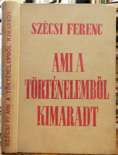 Szécsi Ferenc - Ami a történelemből kimaradt