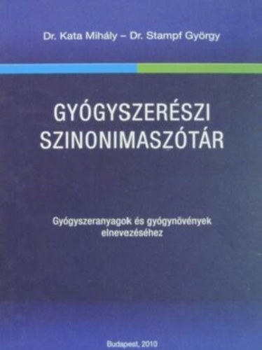 Dr. Kata Mihly; dr. Stampf Gyrgy - Gygyszerszi szinonimasztr - Gygyszeranyagok s gygynvnyek elnevezshez