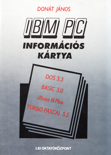 Dont Jnos - IBM PC informcis krtya (DOS 3.3, BASIC 3.0, dBase III Plus, TURBO PASCAL 5.5)