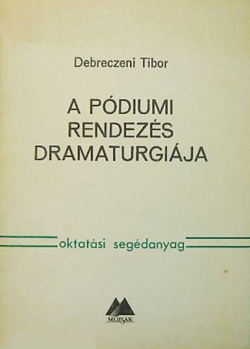 Debreczeni Tibor - A pódiumi rendezés dramaturgiája - oktatási segédanyag