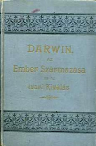 Charles Darwin - Az ember szrmazsa s az ivari kivls I-II.
