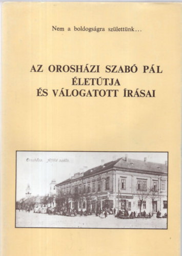 Az orosházi Szabó Pál életútja és válogatott írásai