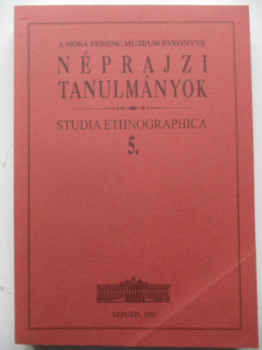 Bárkányi Ildikó (szerk.) - Néprajzi Tanulmányok - A Móra Ferenc Múzeum évkönyve - Studia Ethnographica 5.