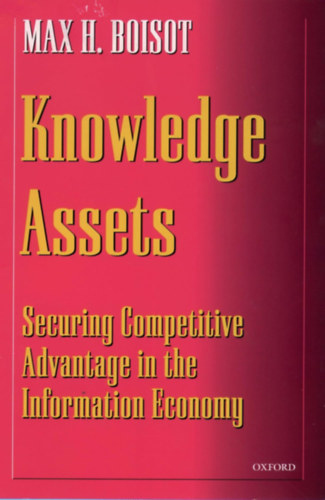 Max H. Boisot - Knowledge Assets: Securing Competitive Advantage in the Information Economy