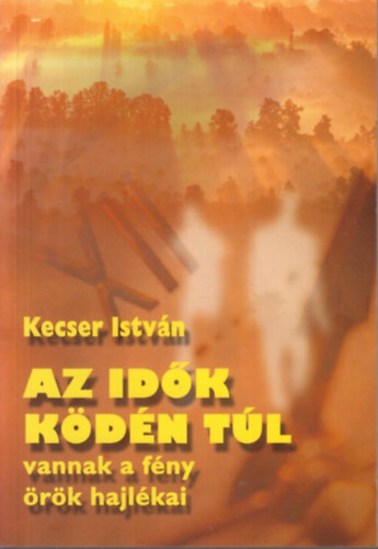 Kecser István - Az idők ködén túl vannak a fény örök hajlékai