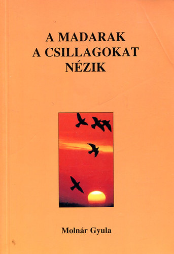 Molnr Gyula - A madarak a csillagokat nzik