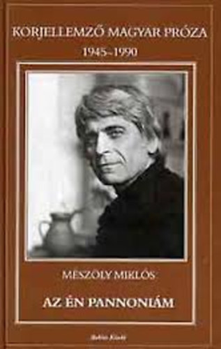 Mészöly Miklós - Az én Pannoniám - Korjellemző Magyar Próza 1945-1990