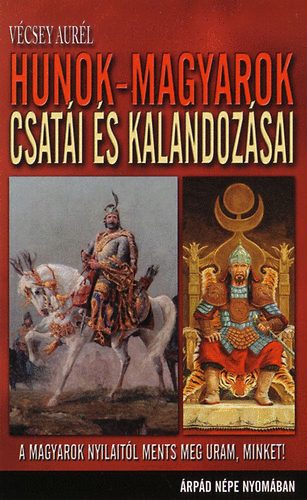 V�csey Aur�l - Hunok-magyarok csat�i �s kalandoz�sai - �rp�d n�pe nyom�ban