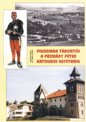 Madaras P�ter- Dr. Varga J�zsef - Piliscsaba t�bort�l a P�zm�ny P�ter Katolikus Egyetemig