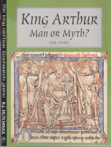 R. J. Hutchings Paul White - King Arthur- Man or Myth? + The King Arthur Illustrated Guide (2 m)