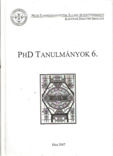 Dr. dm Antal  (szerk.) - PhD tanulmnyok 6. - Pcsi Tudomnyegyetem llam- s Jogtudomnyi Karnak Doktori Iskolja