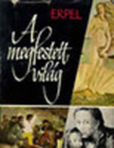 Fritz Erpel - A megfestett vil�g (Az ember �s vil�ga az eur�pai fest�szetben...)