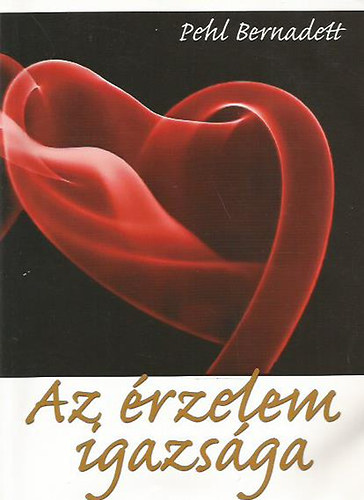 Pehl Bernadett - Az �rzelem igazs�ga