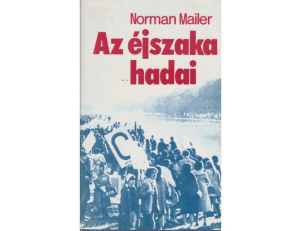 SZERZ� Norman Mailer SZERKESZT� V�rady Szabolcs FORD�T� Szil�gyi Tibor - Az �jszaka hadai  A T�rt�nelem mint Reg�ny: A Pentagon l�pcs�i,  A Reg�ny mint T�rt�nelem: A Pentagon csat�ja  (ekete-feh�r t�rk�ppel.) saj�t k�ppel