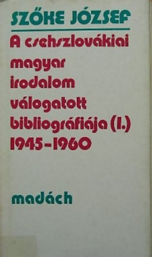 Szke Jzsef - A csehszlovkiai magyar irodalom vlogatott bibliogrfija I. 1945-60.