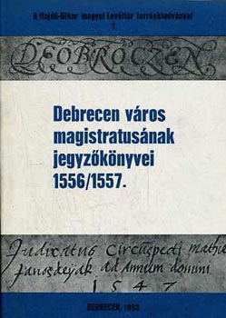 Gazdag Istv�n - Debrecen v�ros magistratus�nak jegyz�k�nyvei 1556/1557