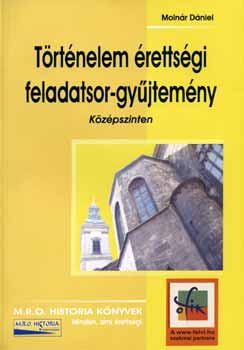 Molnr Dniel - Trtnelem rettsgi feladatsor-gyjtemny-Kzpszinten