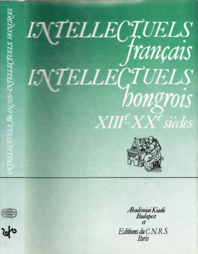Jacques Le Goff  (szerk.) Kpecz Bla (szerk.) - Intellectuels franais - Intellectuels hongrois - XIII-XX sicles