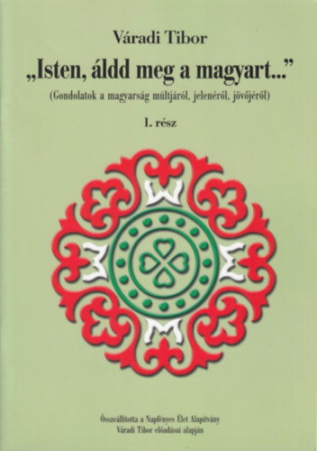 Vradi Tibor - Isten, ldd meg a magyart... - Gondolatok a magyarsg mltjrl, jelenrl, jvjrl I-II. rsz