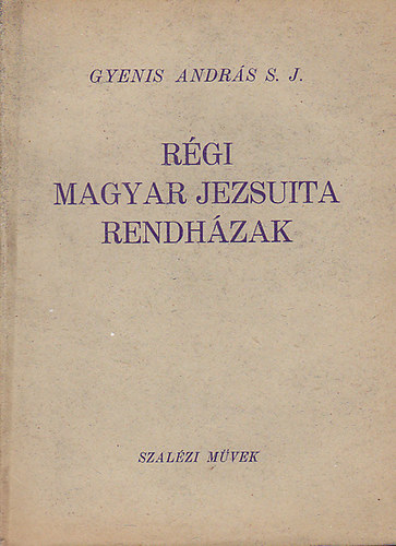 Gyenis Andr�s S. J. - R�gi magyar jezsuita rendh�zak