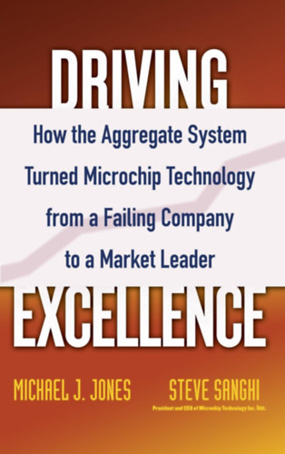 Steve Sanghi Michael J. Jones - Driving Excellence: How The Aggregate System Turned Microchip Technology from a Failing Company to a Market Leader