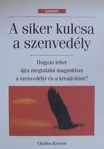 Charles Kovess - A siker kulcsa a szenvedly HOGYAN LEHET JRA MEGTALLNI MAGUNKBAN A SZENVEDLYT S A KREATIVITST?