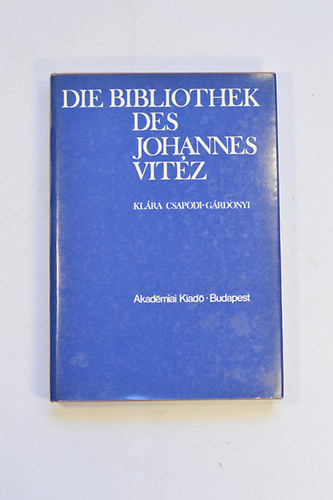 Csapodi-Gárdonyi Klára - Die Bibliothek des Johannes Vitéz