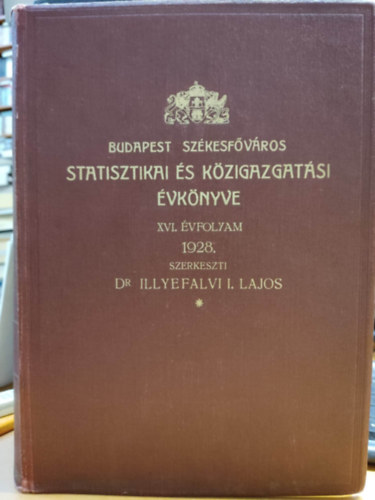 Dr. Illyefalvi I. Lajos  (szerk.) - Budapest sz�kesf�v�ros statisztikai �s k�zigazgat�si �vk�nyve 1928 (XVI. �vfolyam)