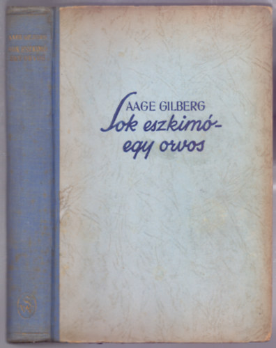 Aage Gilberg - Sok eszkim, egy orvos (Harminckt kptbln a szerz eredeti fnykpfelvteleivel)