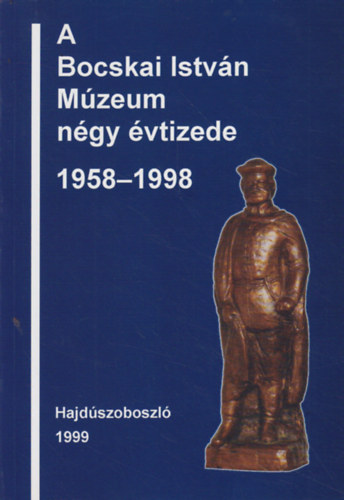 Juhsz Imre - A Bocskai Istvn Mzeum ngy vtizede 1958-1998