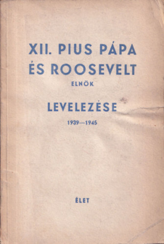 XII. Pius p�pa �s Roosevelt eln�k levelez�se 1939-1945
