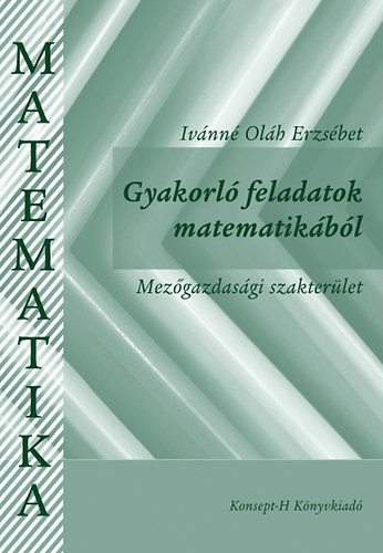 Ivánné Oláh Erzsébet - Gyakorló feladatok matematikából - Mezőgazdasági szakterület