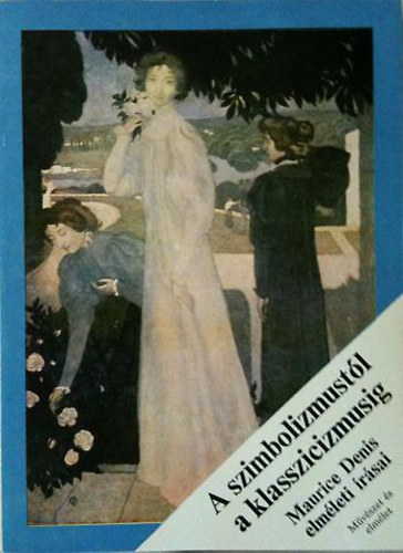 Maurice Denis - A szimbolizmustl a klasszicizmusig  (elmleti rsok)