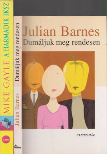 Mike Gayle Julian Barnes - 2db humoros regny - Julian Barnes: Dumljuk meg rendesen + Mike Gayle: A harmadik iksz