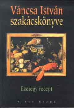 V�ncsa Istv�n - V�ncsa Istv�n szak�csk�nyve - Ezeregy recept